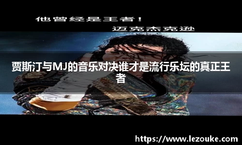 贾斯汀与MJ的音乐对决谁才是流行乐坛的真正王者