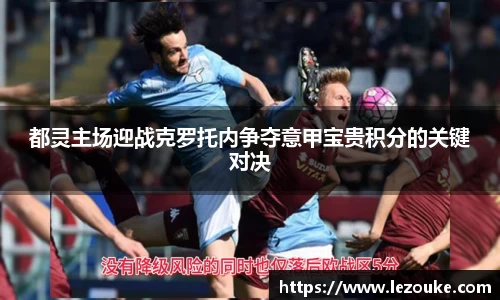 都灵主场迎战克罗托内争夺意甲宝贵积分的关键对决